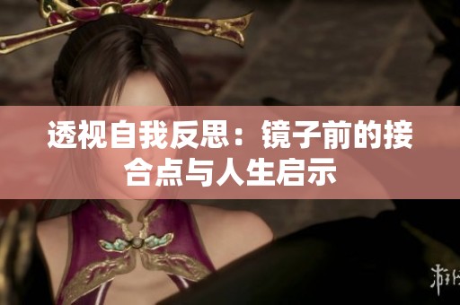 透视自我反思：镜子前的接合点与人生启示