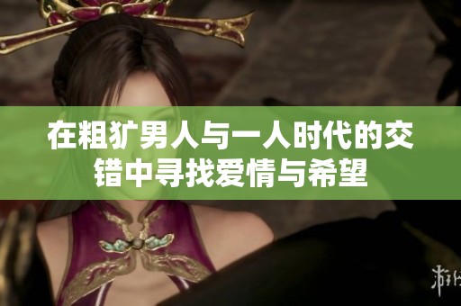 在粗犷男人与一人时代的交错中寻找爱情与希望