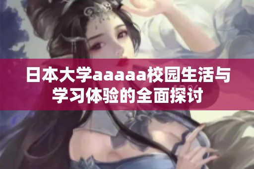 日本大学aaaaa校园生活与学习体验的全面探讨