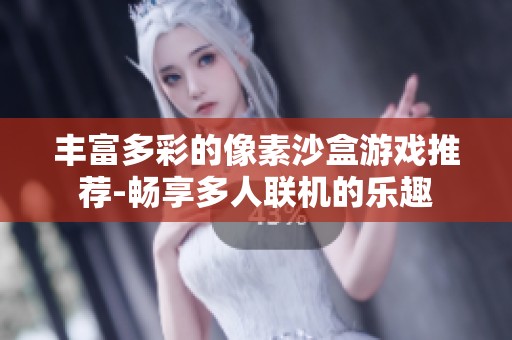 丰富多彩的像素沙盒游戏推荐-畅享多人联机的乐趣