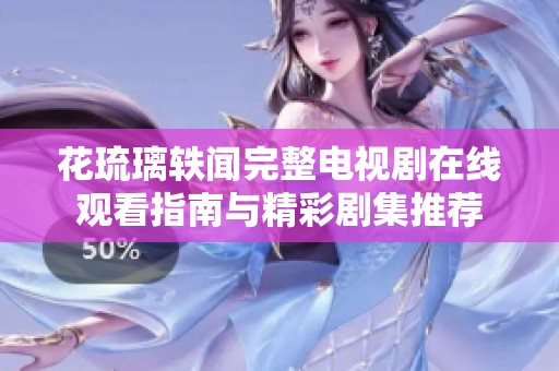 花琉璃轶闻完整电视剧在线观看指南与精彩剧集推荐
