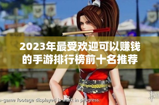 2023年最受欢迎可以赚钱的手游排行榜前十名推荐