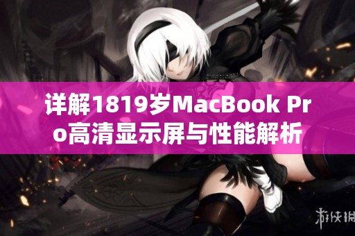 详解1819岁MacBook Pro高清显示屏与性能解析