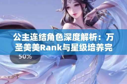 公主连结角色深度解析：万圣美美Rank与星级培养完整指南