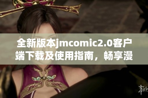 全新版本jmcomic2.0客户端下载及使用指南，畅享漫画乐趣