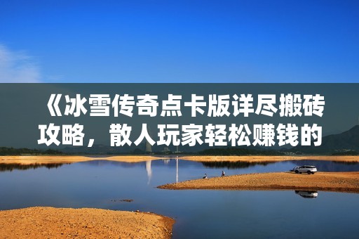 《冰雪传奇点卡版详尽搬砖攻略，散人玩家轻松赚钱的新策略》