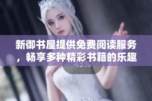 新御书屋提供免费阅读服务，畅享多种精彩书籍的乐趣