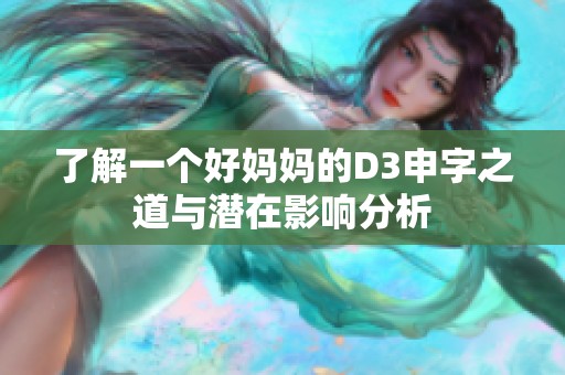 了解一个好妈妈的D3申字之道与潜在影响分析