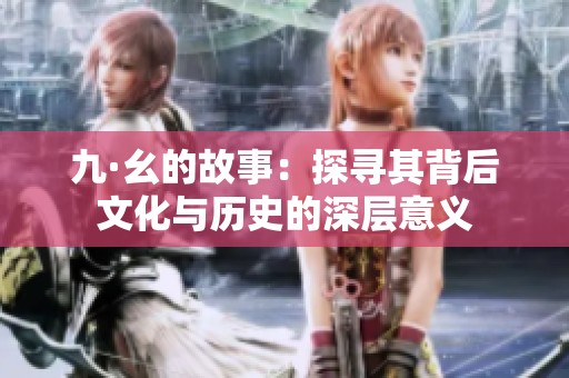 九·幺的故事：探寻其背后文化与历史的深层意义