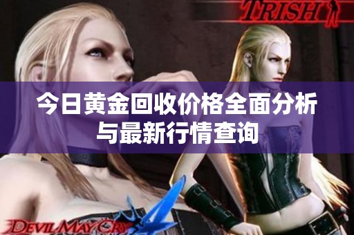今日黄金回收价格全面分析与最新行情查询