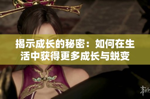 揭示成长的秘密：如何在生活中获得更多成长与蜕变