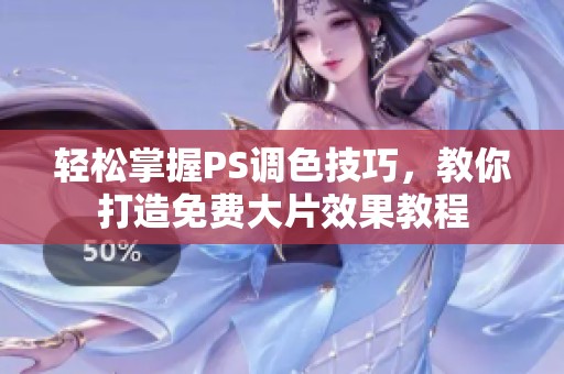 轻松掌握PS调色技巧，教你打造免费大片效果教程