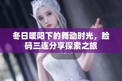 冬日暖阳下的舞动时光，脸码三连分享探索之旅