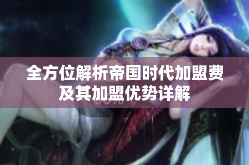 全方位解析帝国时代加盟费及其加盟优势详解