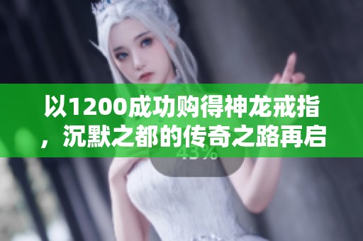 以1200成功购得神龙戒指，沉默之都的传奇之路再启航