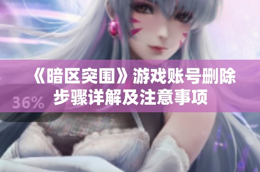 《暗区突围》游戏账号删除步骤详解及注意事项