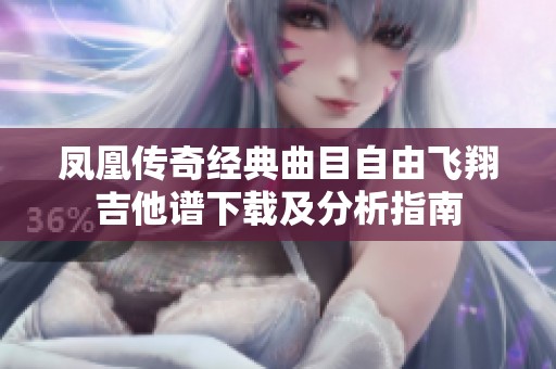 凤凰传奇经典曲目自由飞翔吉他谱下载及分析指南