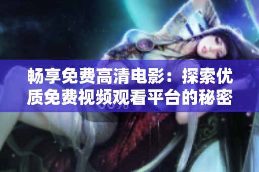畅享免费高清电影：探索优质免费视频观看平台的秘密