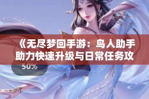 《无尽梦回手游：鸟人助手助力快速升级与日常任务攻略》