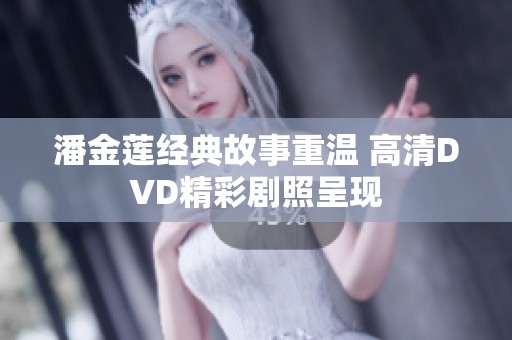 潘金莲经典故事重温 高清DVD精彩剧照呈现