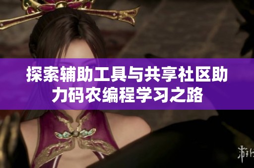 探索辅助工具与共享社区助力码农编程学习之路