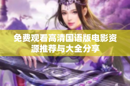免费观看高清国语版电影资源推荐与大全分享