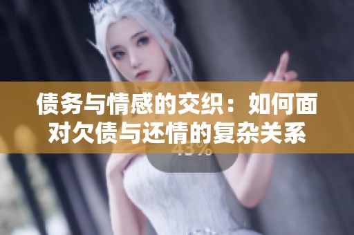 债务与情感的交织：如何面对欠债与还情的复杂关系