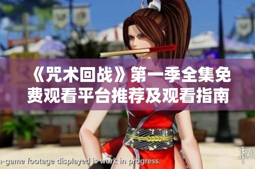 《咒术回战》第一季全集免费观看平台推荐及观看指南