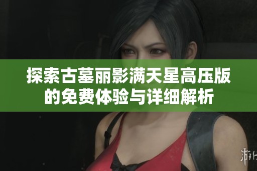 探索古墓丽影满天星高压版的免费体验与详细解析