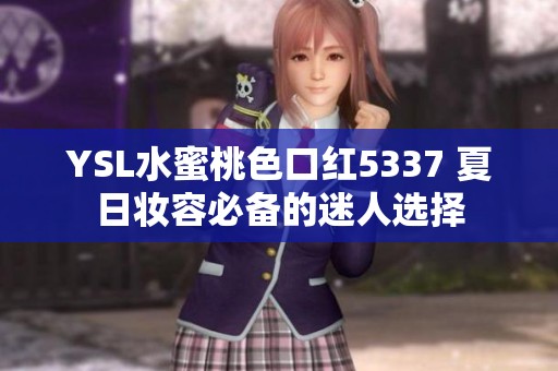 YSL水蜜桃色口红5337 夏日妆容必备的迷人选择