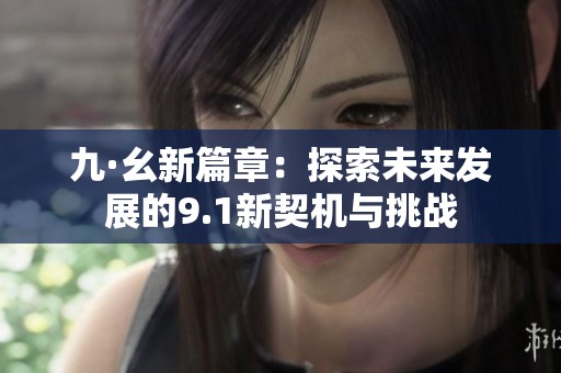 九·幺新篇章：探索未来发展的9.1新契机与挑战