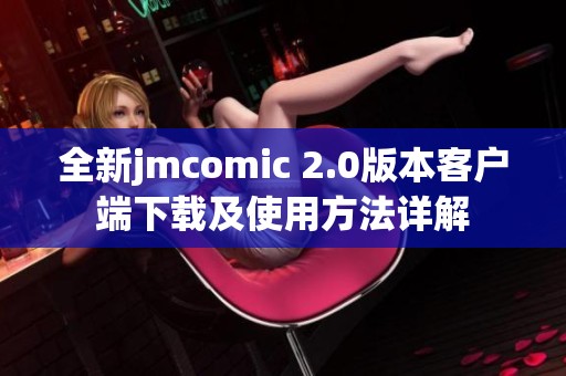 全新jmcomic 2.0版本客户端下载及使用方法详解