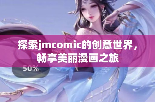 探索jmcomic的创意世界，畅享美丽漫画之旅