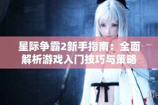 星际争霸2新手指南：全面解析游戏入门技巧与策略