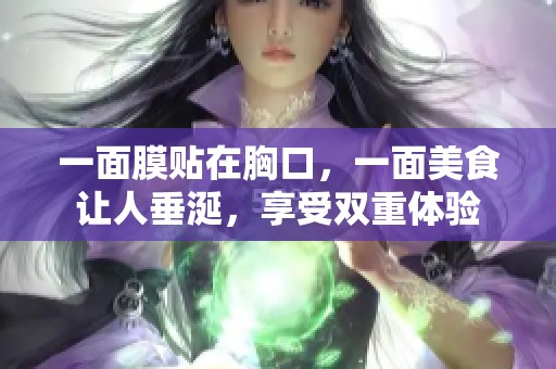 一面膜贴在胸口，一面美食让人垂涎，享受双重体验