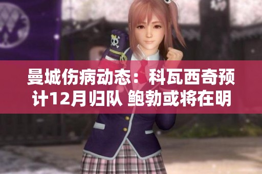 曼城伤病动态：科瓦西奇预计12月归队 鲍勃或将在明年复出