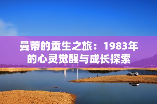 曼蒂的重生之旅：1983年的心灵觉醒与成长探索