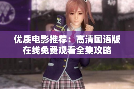 优质电影推荐：高清国语版在线免费观看全集攻略