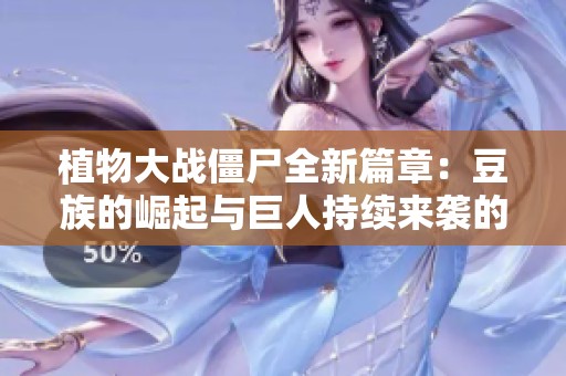 植物大战僵尸全新篇章：豆族的崛起与巨人持续来袭的奇妙冒险