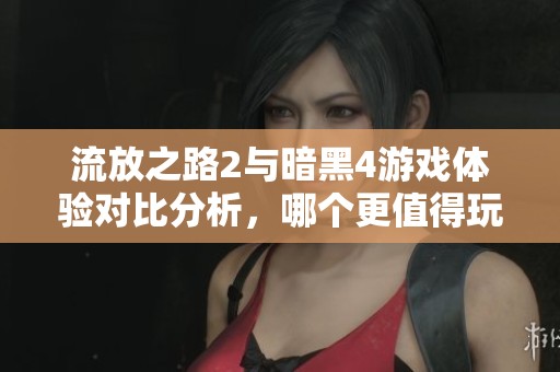 流放之路2与暗黑4游戏体验对比分析，哪个更值得玩