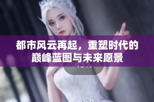 都市风云再起，重塑时代的巅峰蓝图与未来愿景