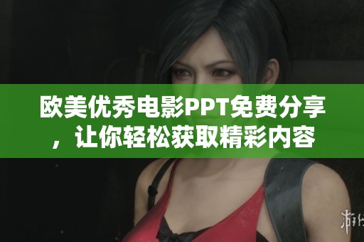 欧美优秀电影PPT免费分享，让你轻松获取精彩内容