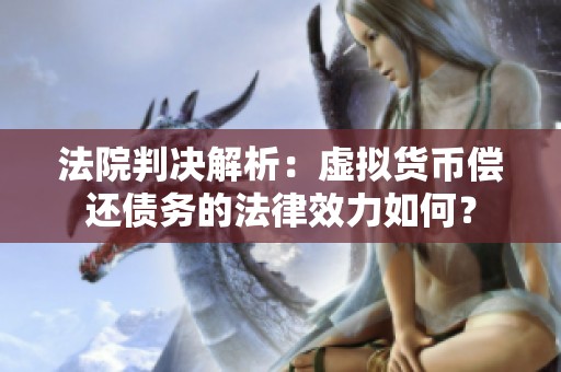 法院判决解析：虚拟货币偿还债务的法律效力如何？