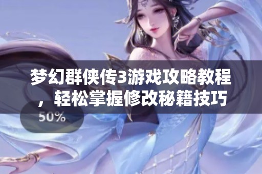 梦幻群侠传3游戏攻略教程，轻松掌握修改秘籍技巧