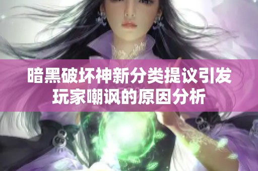 暗黑破坏神新分类提议引发玩家嘲讽的原因分析