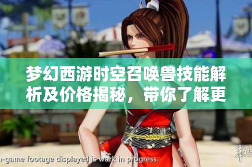 梦幻西游时空召唤兽技能解析及价格揭秘，带你了解更多奥秘