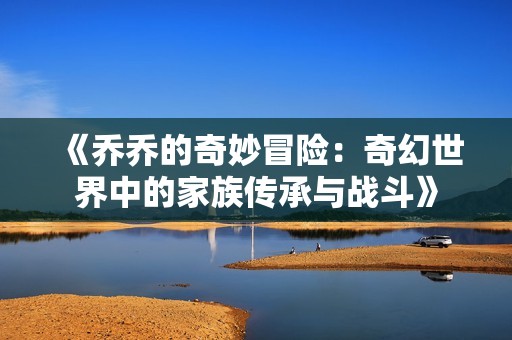 《乔乔的奇妙冒险：奇幻世界中的家族传承与战斗》