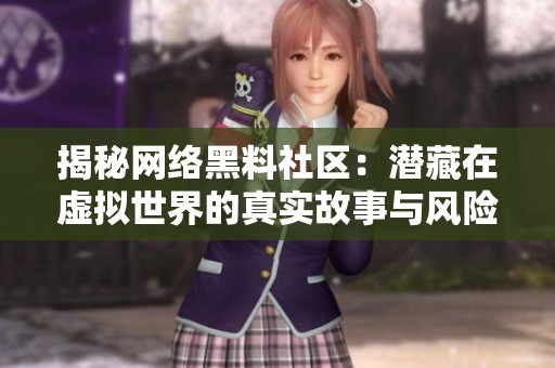 揭秘网络黑料社区：潜藏在虚拟世界的真实故事与风险