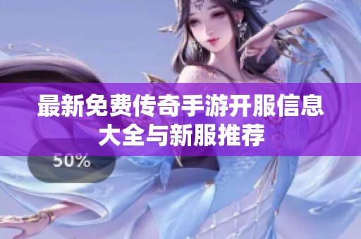 最新免费传奇手游开服信息大全与新服推荐