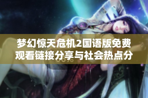 梦幻惊天危机2国语版免费观看链接分享与社会热点分析